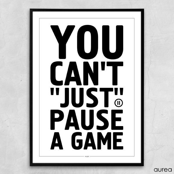 Plakat - You can\'t just pause a game