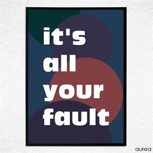 plakat med tekst: It's all your fault
