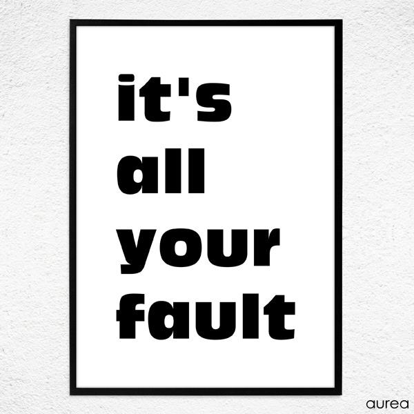 plakat med tekst: It\'s all your fault