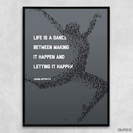 Plakat life is a dance between making it happen and letting it happen