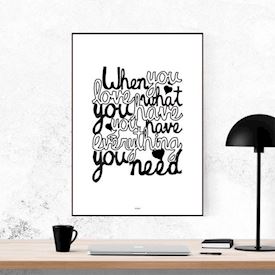 Plakat - When you love what you have - sort/hvid